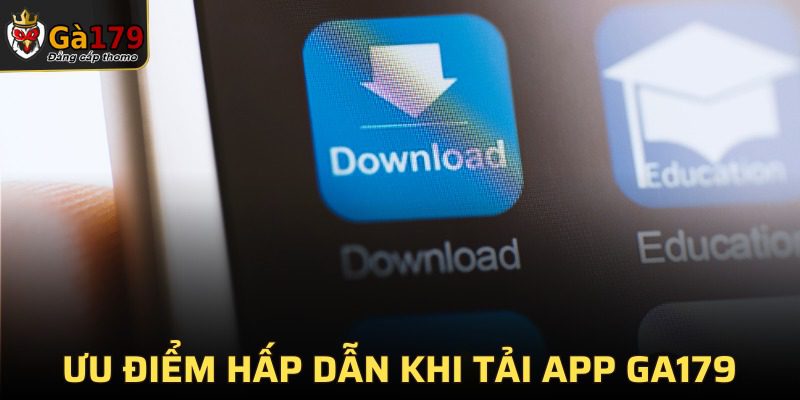 Lợi ích khi cài đặt app GA179 hấp dẫn